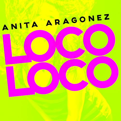 Anita Aragonez - Loca Loco