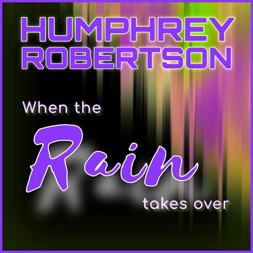Humphrey Robertson - When The Rain Takes Over