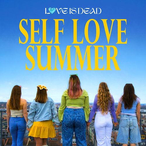 LOVE IS DEAD - Self Love Summer