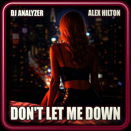DJ Analyzer & Alex Hilton - Don’t Let Me Down 