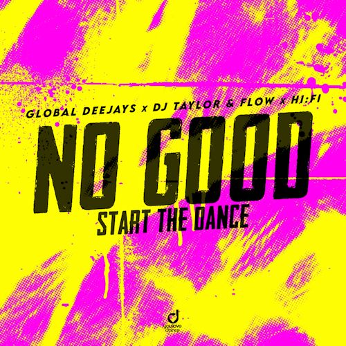 GLOBAL DEEJAYS & DJ TAYLOR & FLOW & HI:FI - No Good (Start The Dance) 