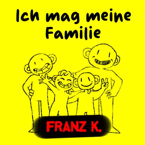 FRANZ K. - Ich Mag Meine Familie