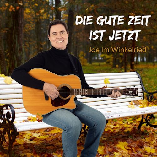 Joe Im Winkelried - Die Gute Zeit Ist Jetzt