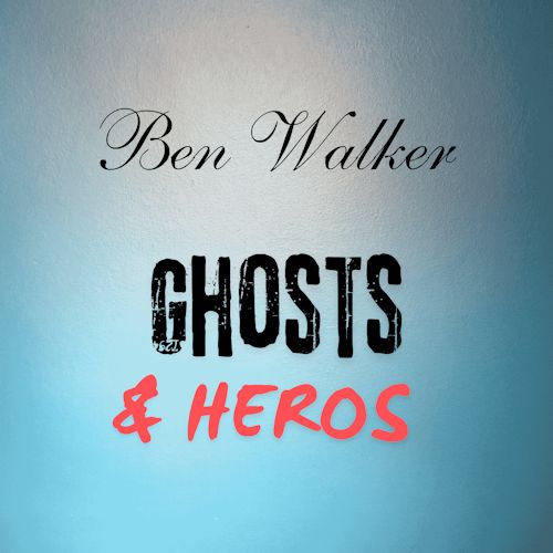 Ben Walker - Ghosts & Heros