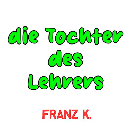 FRANZ K. - Die Tochter Des Lehrers