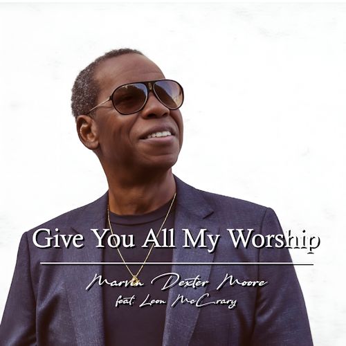 Marvin Dexter Moore feat. Leon McCrary - Give You All My Worship