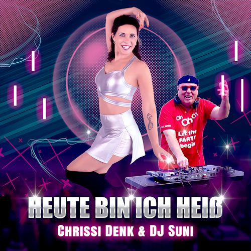 Chrissi Denk & DJ Suni - Heute Bin Ich Heiß