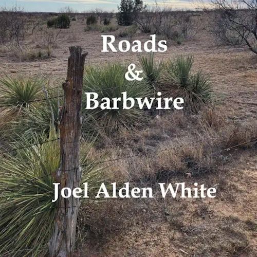Joel Alden White - Roads & Barbwire