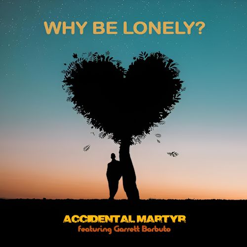 Accidental Martyr feat. Garrett Barbuto - Why Be Lonely 