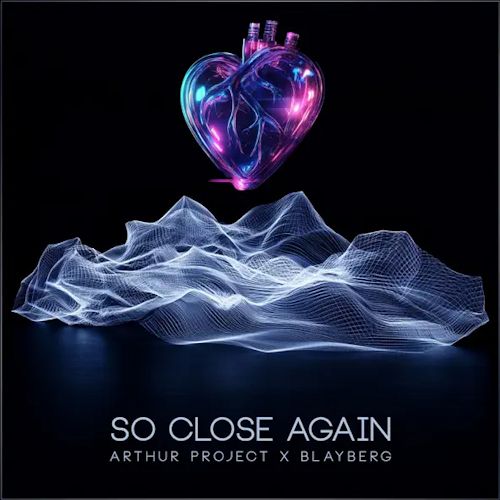 Arthur Project & Blayberg - So Close Again