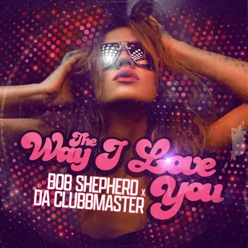 Bob Shepherd & Da Clubbmaster - The Way I Love You 
