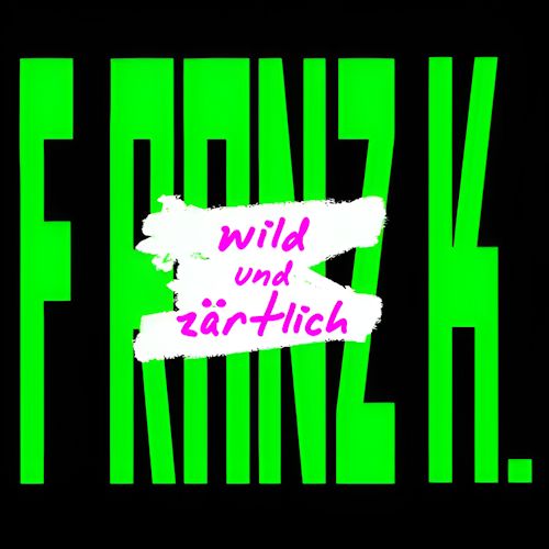FRANZ K. - Wild Und Zärtlich