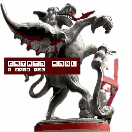 DSTRTD SGNL - I Gave You 