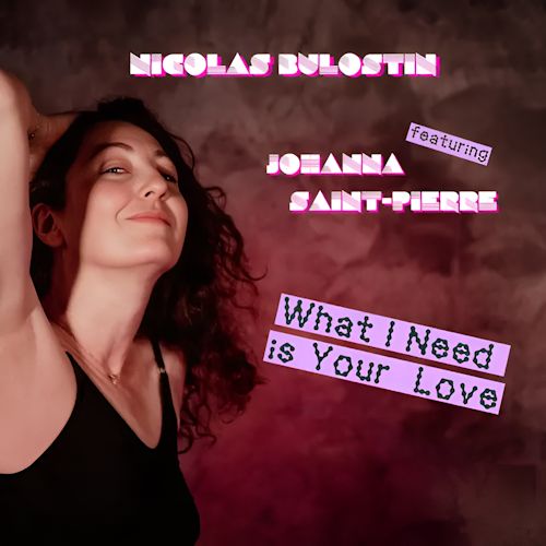 Nicolas Bulostin feat. Johanna Saint-Pierre - What I Need Is Your Love