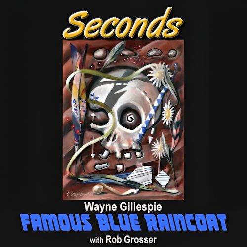 Famous Blue Raincoat, Wayne Gillespie & Rob Grosser - Seconds