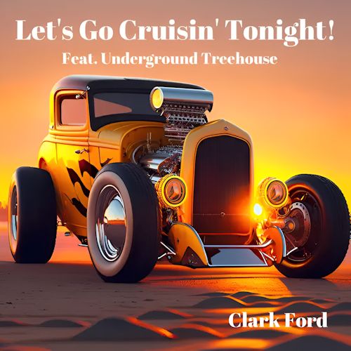 Clark Ford - Lets Go Cruisin Tonight!