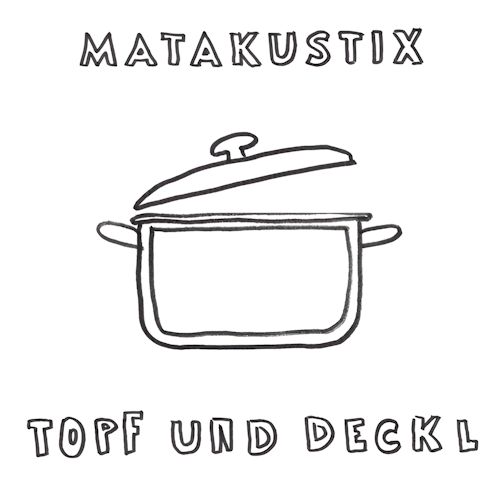 Matakustix - Topf Und Deckl
