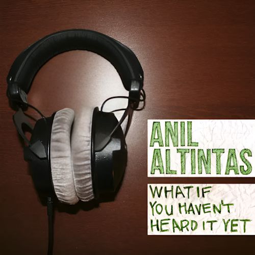 Anil Altintas - What If You Havent Heard I Yet